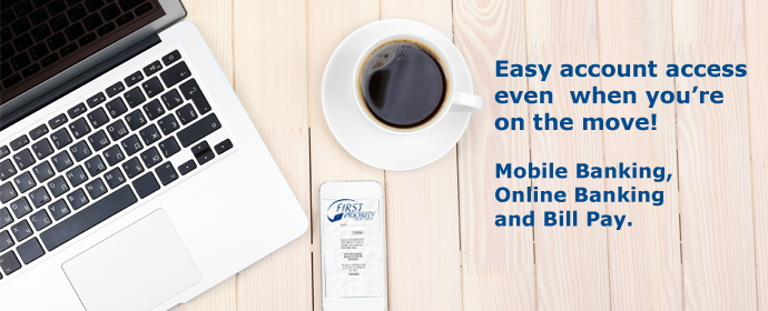 Easy account access even when you're on the move! Mobile Banking, Online Banking and Bill Pay.